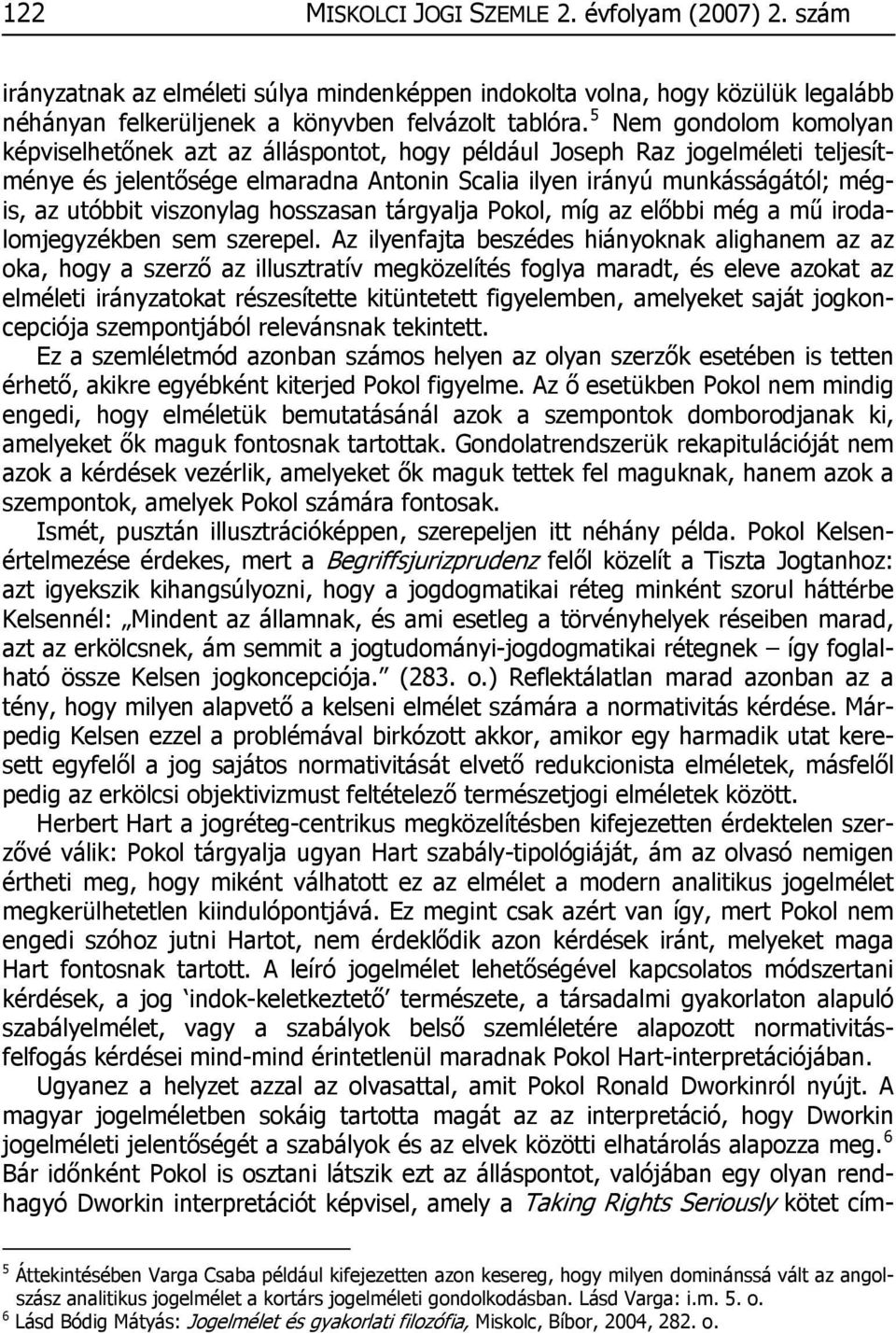 viszonylag hosszasan tárgyalja Pokol, míg az előbbi még a mű irodalomjegyzékben sem szerepel.