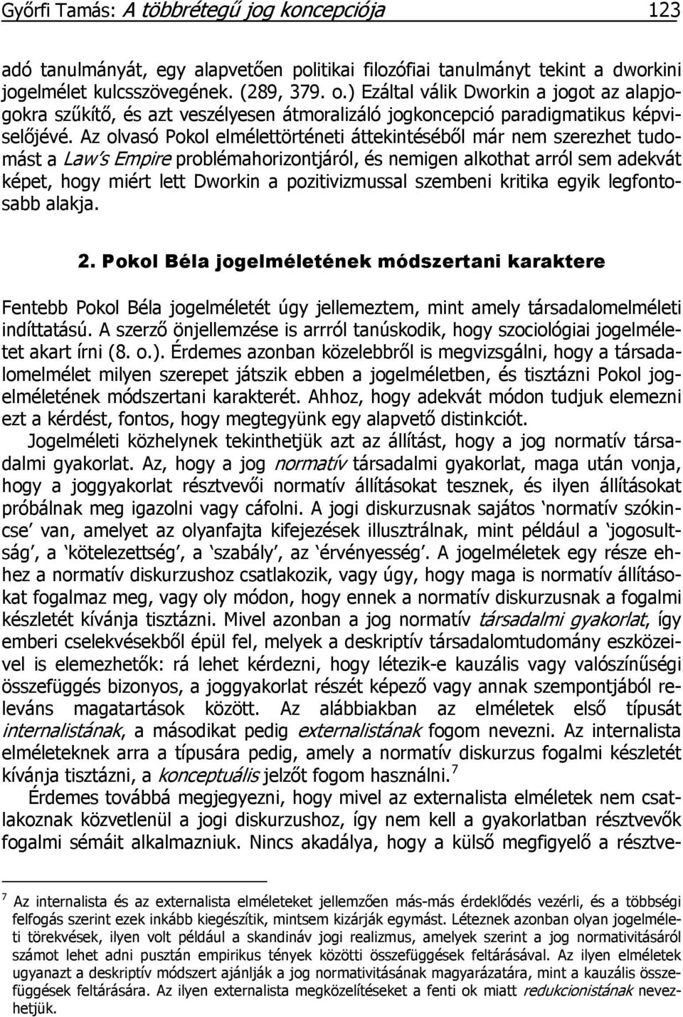 Az olvasó Pokol elmélettörténeti áttekintéséből már nem szerezhet tudomást a Law s Empire problémahorizontjáról, és nemigen alkothat arról sem adekvát képet, hogy miért lett Dworkin a pozitivizmussal