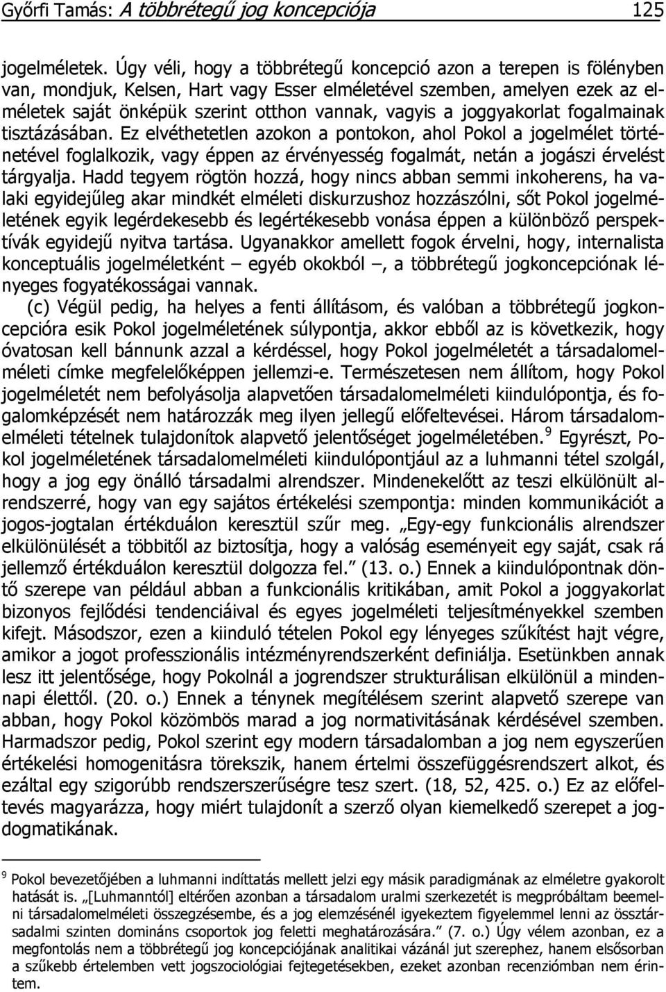 joggyakorlat fogalmainak tisztázásában. Ez elvéthetetlen azokon a pontokon, ahol Pokol a jogelmélet történetével foglalkozik, vagy éppen az érvényesség fogalmát, netán a jogászi érvelést tárgyalja.
