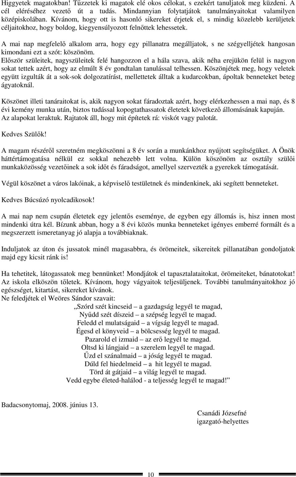 A mai nap megfelelő alkalom arra, hogy egy pillanatra megálljatok, s ne szégyelljétek hangosan kimondani ezt a szót: köszönöm.