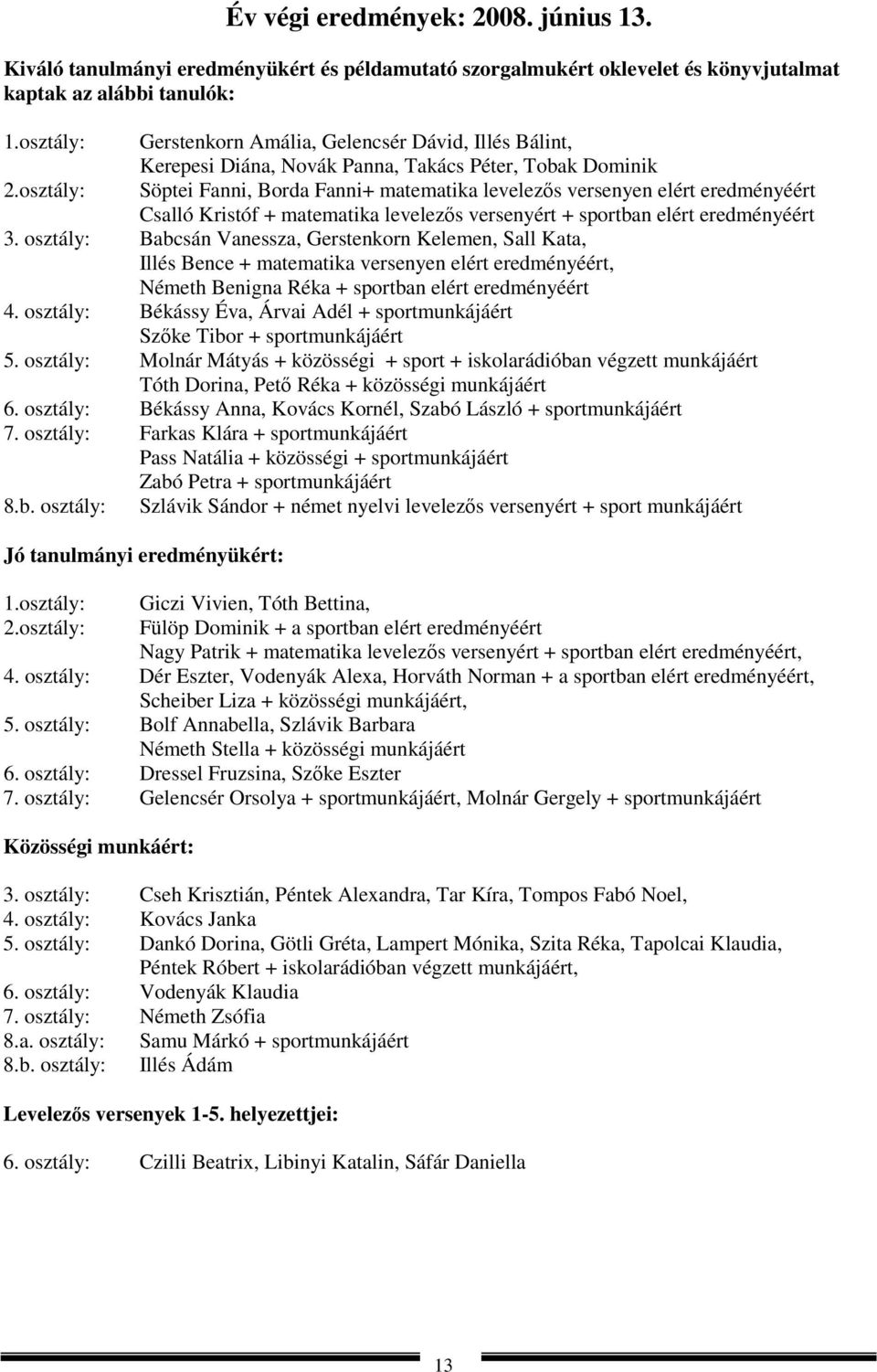 osztály: Söptei Fanni, Borda Fanni+ matematika levelezős versenyen elért eredményéért Csalló Kristóf + matematika levelezős versenyért + sportban elért eredményéért 3.