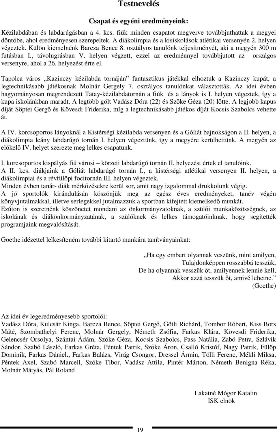 helyen végzett, ezzel az eredménnyel továbbjutott az országos versenyre, ahol a 26. helyezést érte el.
