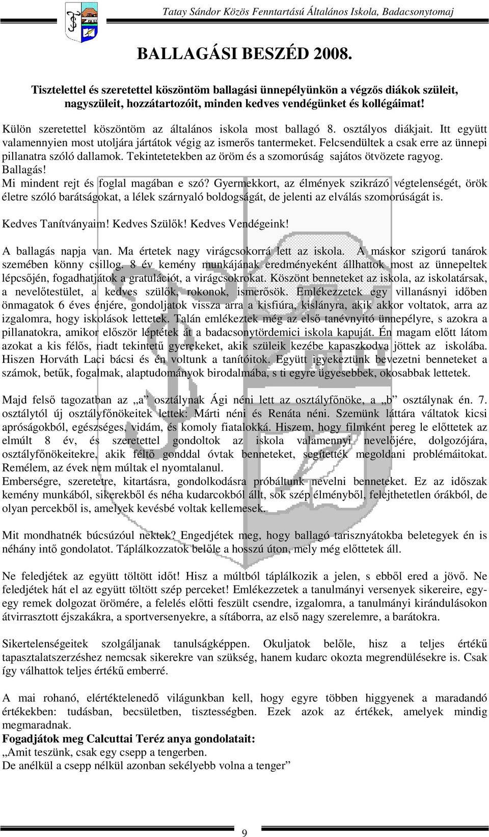 Külön szeretettel köszöntöm az általános iskola most ballagó 8. osztályos diákjait. Itt együtt valamennyien most utoljára jártátok végig az ismerős tantermeket.