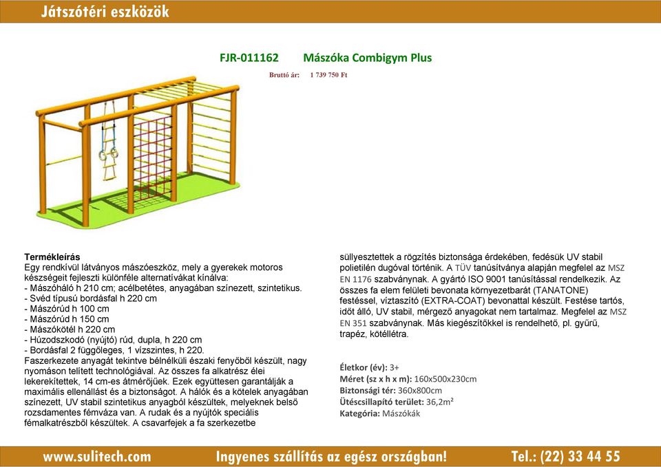 - Svéd típusú bordásfal h 220 cm - Mászórúd h 100 cm - Mászórúd h 150 cm - Mászókötél h 220 cm - Húzodszkodó (nyújtó) rúd, dupla, h 220 cm - Bordásfal 2 függőleges, 1 vízszintes, h 220.