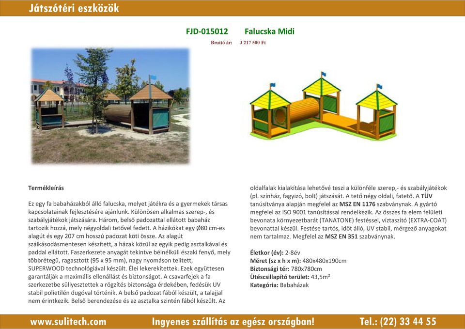 A házikókat egy Ø80 cm es alagút és egy 207 cm hosszú padozat köti össze. Az alagút szálkásodásmentesen készített, a házak közül az egyik pedig asztalkával és paddal ellátott.