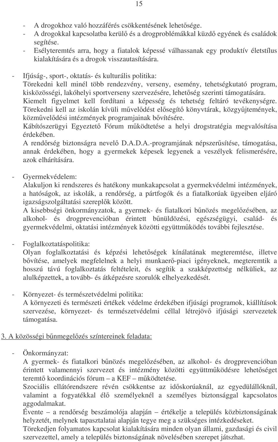 - Ifjúság-, sport-, oktatás- és kulturális politika: Törekedni kell minél több rendezvény, verseny, esemény, tehetségkutató program, kisközösségi, lakóhelyi sportverseny szervezésére, lehetség