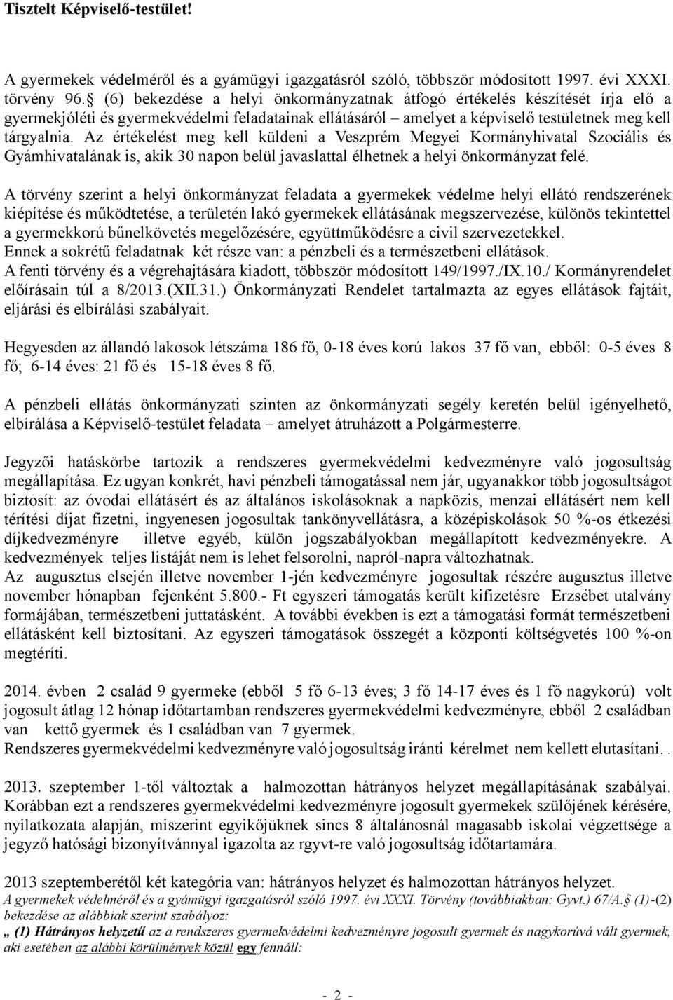 Az értékelést meg kell küldeni a Veszprém Megyei Kormányhivatal Szociális és Gyámhivatalának is, akik 30 napon belül javaslattal élhetnek a helyi önkormányzat felé.