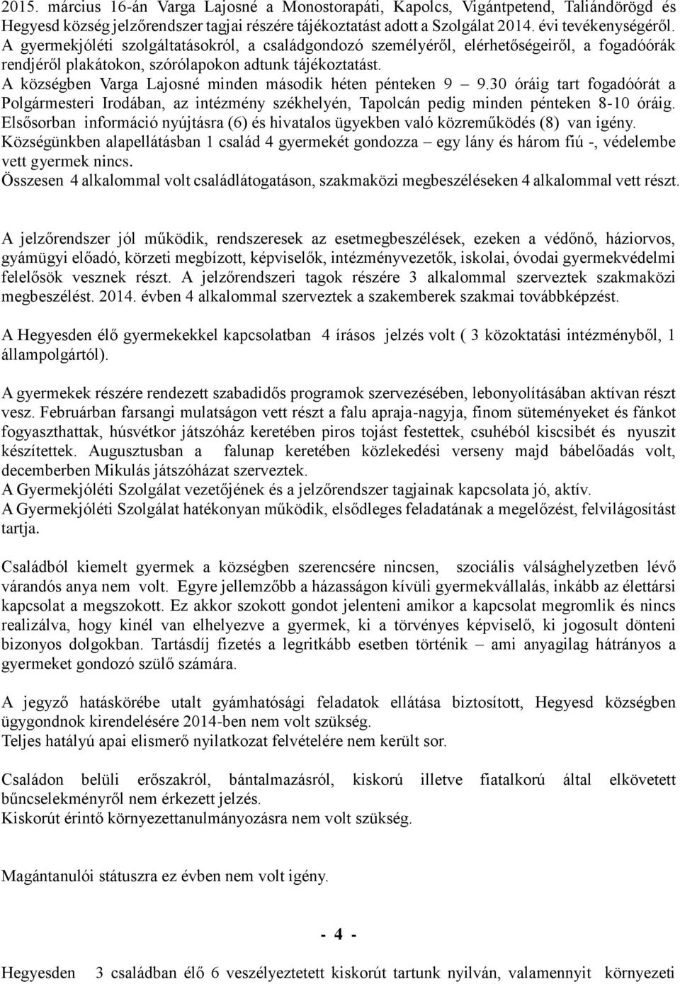 A községben Varga Lajosné minden második héten pénteken 9 9.30 óráig tart fogadóórát a Polgármesteri Irodában, az intézmény székhelyén, Tapolcán pedig minden pénteken 8-10 óráig.