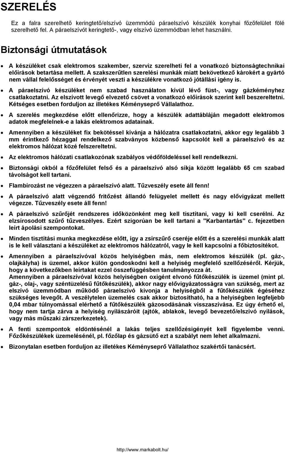 A szakszerűtlen szerelési munkák miatt bekövetkező károkért a gyártó nem vállal felelősséget és érvényét veszti a készülékre vonatkozó jótállási igény is.