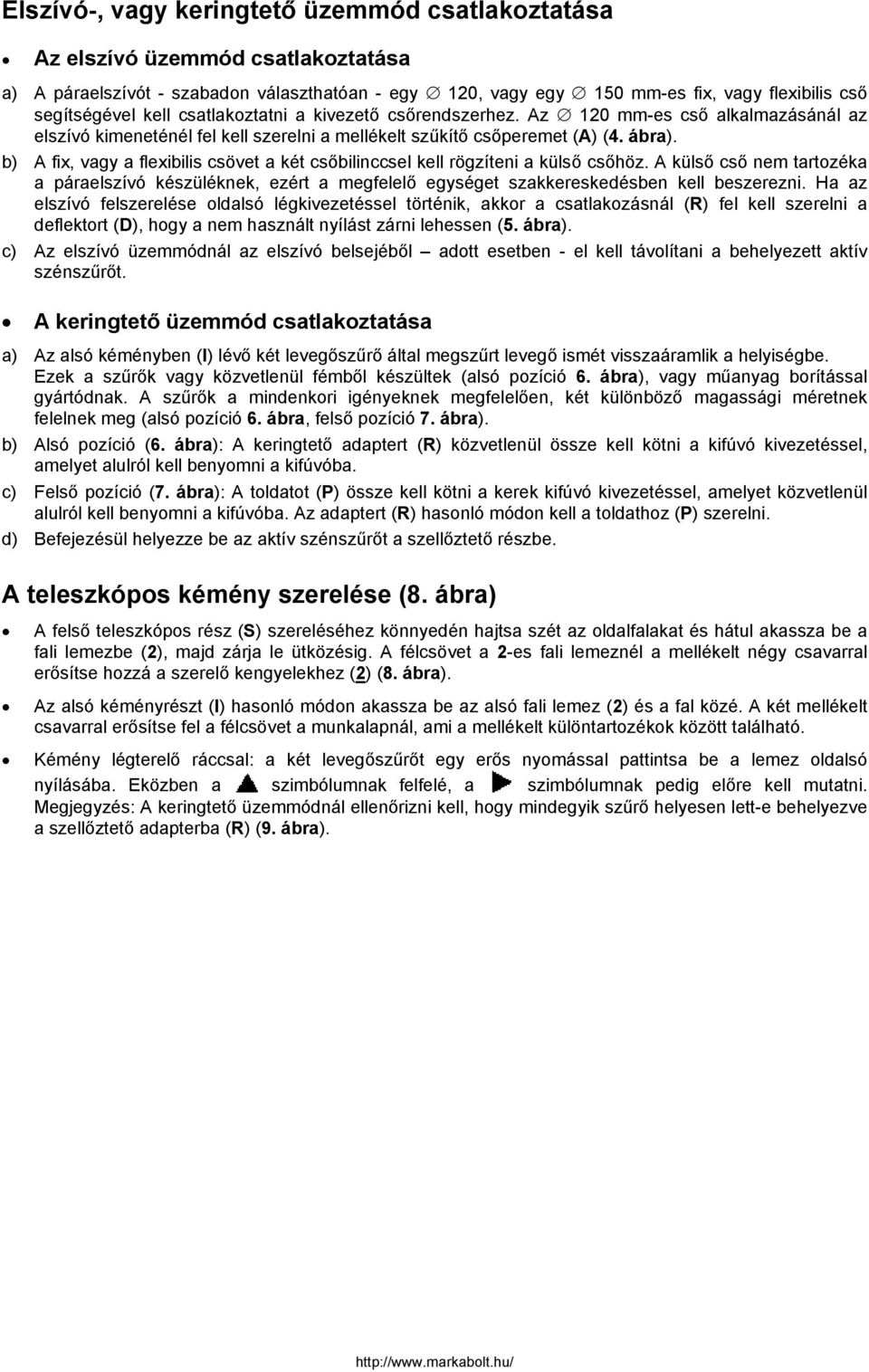 b) A fix, vagy a flexibilis csövet a két csőbilinccsel kell rögzíteni a külső csőhöz. A külső cső nem tartozéka a páraelszívó készüléknek, ezért a megfelelő egységet szakkereskedésben kell beszerezni.