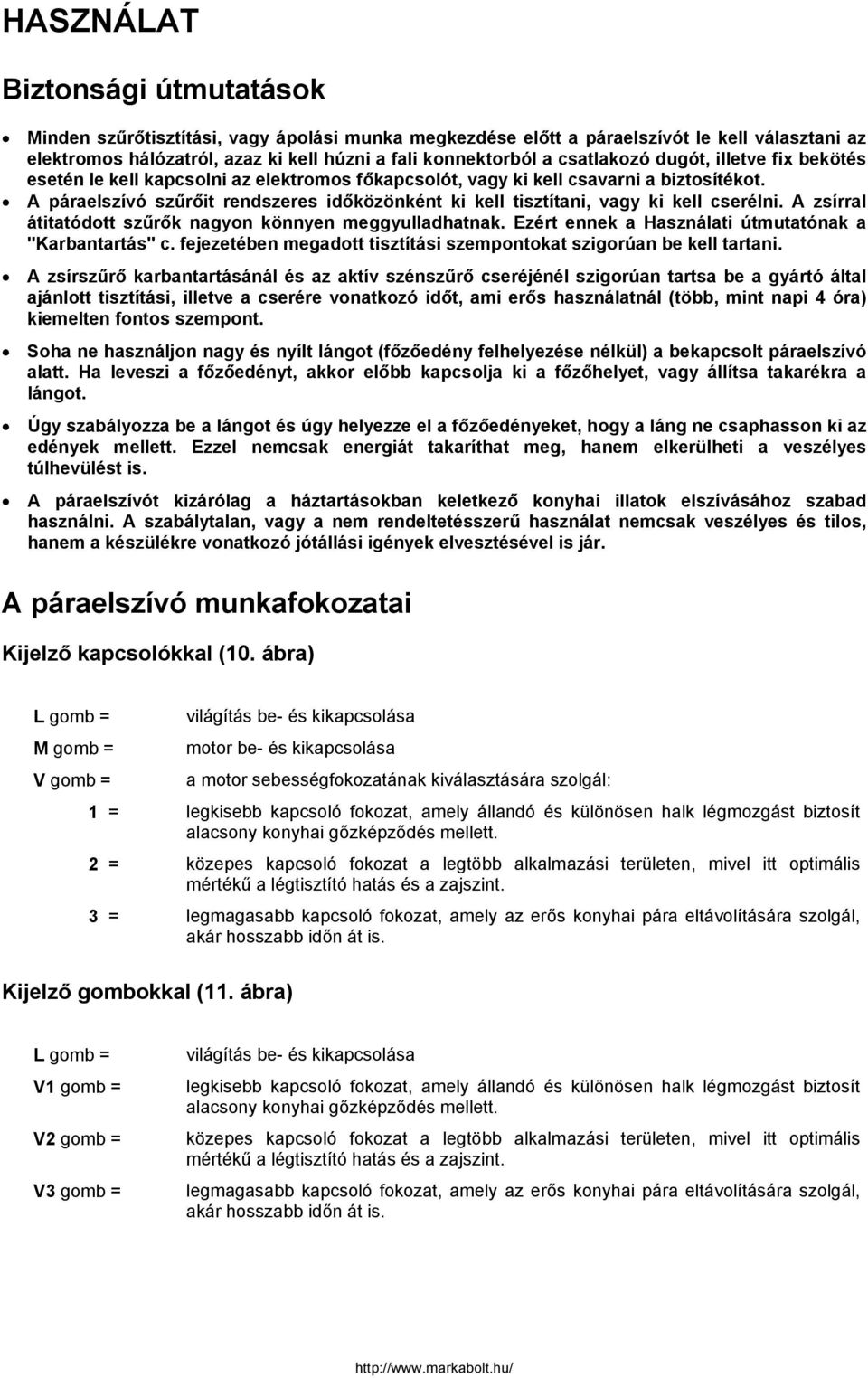 A páraelszívó szűrőit rendszeres időközönként ki kell tisztítani, vagy ki kell cserélni. A zsírral átitatódott szűrők nagyon könnyen meggyulladhatnak.