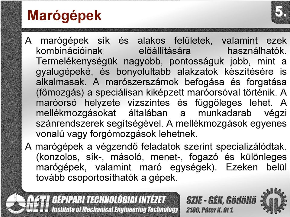 A marószerszámok befogása és forgatása (főmozgás) a speciálisan kiképzett maróorsóval történik. A maróorsó helyzete vízszintes és függőleges lehet.