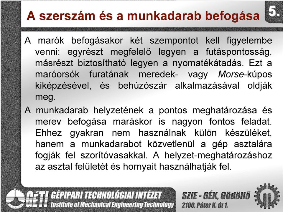 A munkadarab helyzetének a pontos meghatározása és merev befogása maráskor is nagyon fontos feladat.