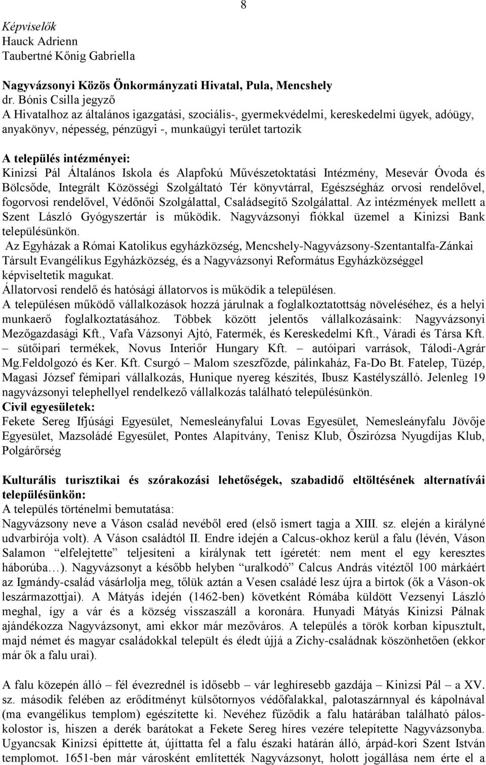 Kinizsi Pál Általános Iskola és Alapfokú Művészetoktatási Intézmény, Mesevár Óvoda és Bölcsőde, Integrált Közösségi Szolgáltató Tér könyvtárral, Egészségház orvosi rendelővel, fogorvosi rendelővel,