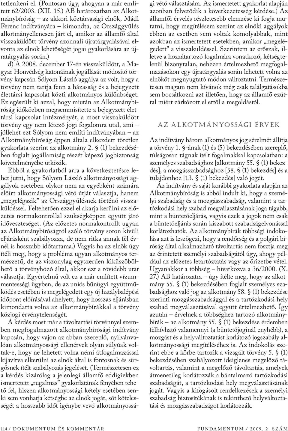 azonnali újratárgyalásával elvonta az elnök lehetőségét jogai gyakorlására az újratárgyalás során.) d) A 2008.