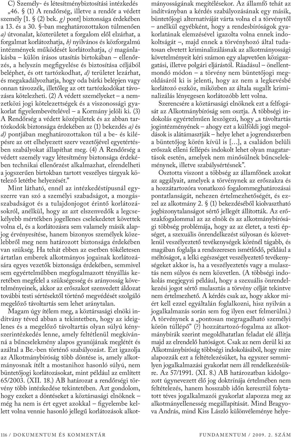 írásos utasítás birtokában ellenőrzés, a helyszín megfigyelése és biztosítása céljából beléphet, és ott tartózkodhat, d) területet lezárhat, és megakadályozhatja, hogy oda bárki belépjen vagy onnan
