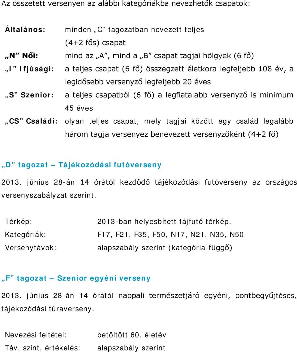 teljes csapat, mely tagjai között egy család legalább három tagja versenyez benevezett versenyzőként (4+2 ) D tagozat Tájékozódási futóverseny 2013.