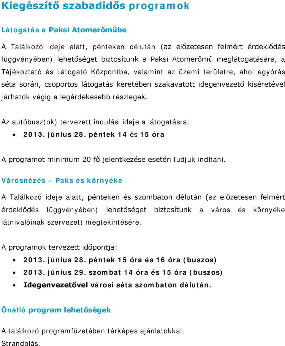 legérdekesebb részlegek. Az autóbusz(ok) tervezett indulási ideje a látogatásra: 2013. június 28. péntek 14 és 15 óra A programot minimum 20 jelentkezése esetén tudjuk indítani.