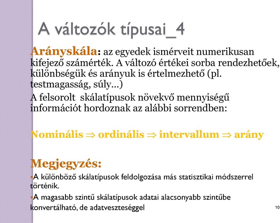 testmagasság, súly ) A felsorolt skálatípusok növekvő mennyiségű információt hordoznak az alábbi sorrendben: Nominális