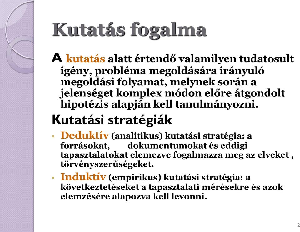Kutatási stratégiák Deduktív (analitikus) kutatási stratégia: a forrásokat, dokumentumokat és eddigi tapasztalatokat elemezve
