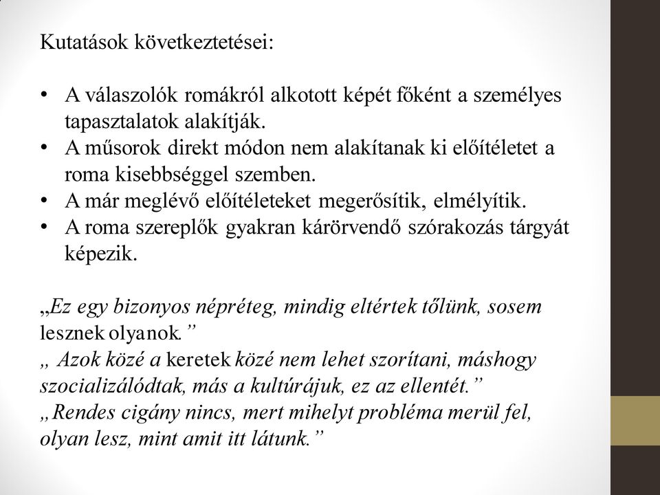 A roma szereplők gyakran kárörvendő szórakozás tárgyát képezik. Ez egy bizonyos népréteg, mindig eltértek tőlünk, sosem lesznek olyanok.