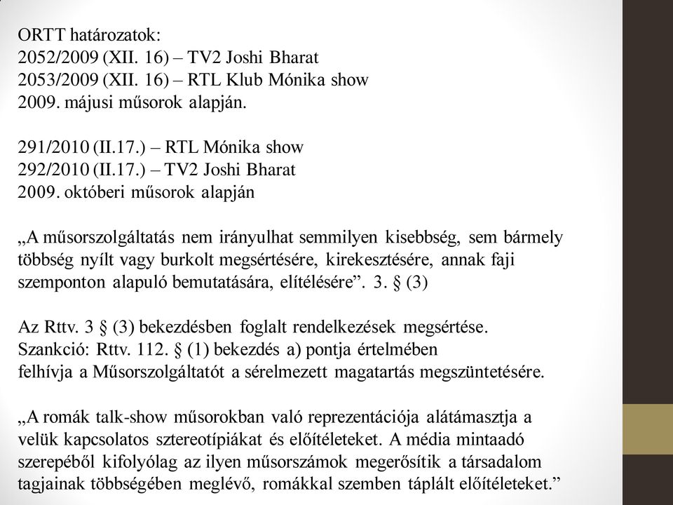 elítélésére. 3. (3) Az Rttv. 3 (3) bekezdésben foglalt rendelkezések megsértése. Szankció: Rttv. 112.