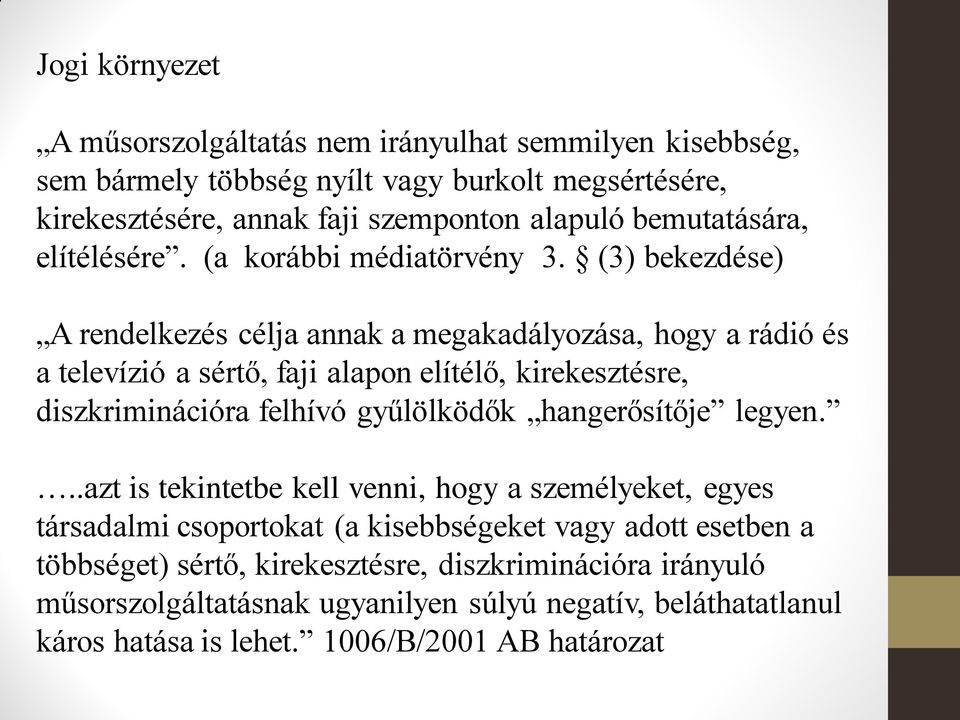 (3) bekezdése) A rendelkezés célja annak a megakadályozása, hogy a rádió és a televízió a sértő, faji alapon elítélő, kirekesztésre, diszkriminációra felhívó gyűlölködők