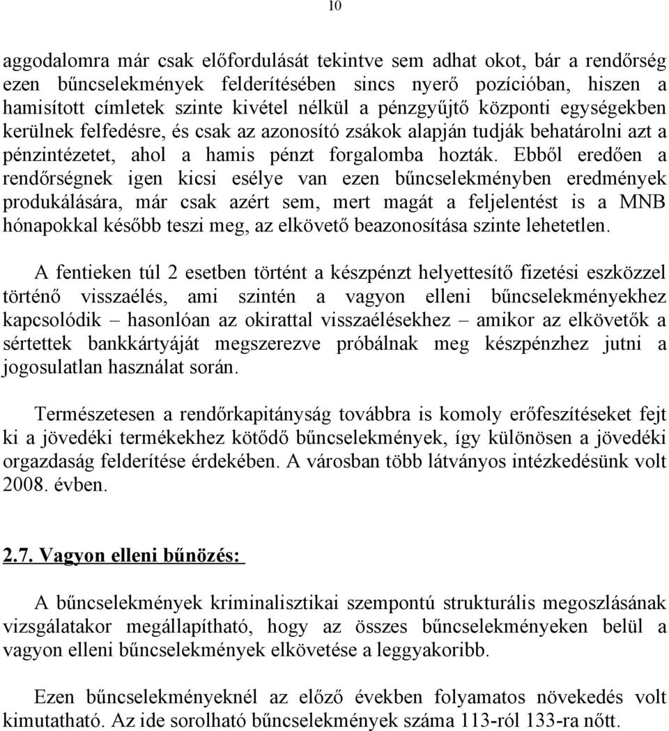 Ebből eredően a rendőrségnek igen kicsi esélye van ezen bűncselekményben eredmények produkálására, már csak azért sem, mert magát a feljelentést is a MNB hónapokkal később teszi meg, az elkövető