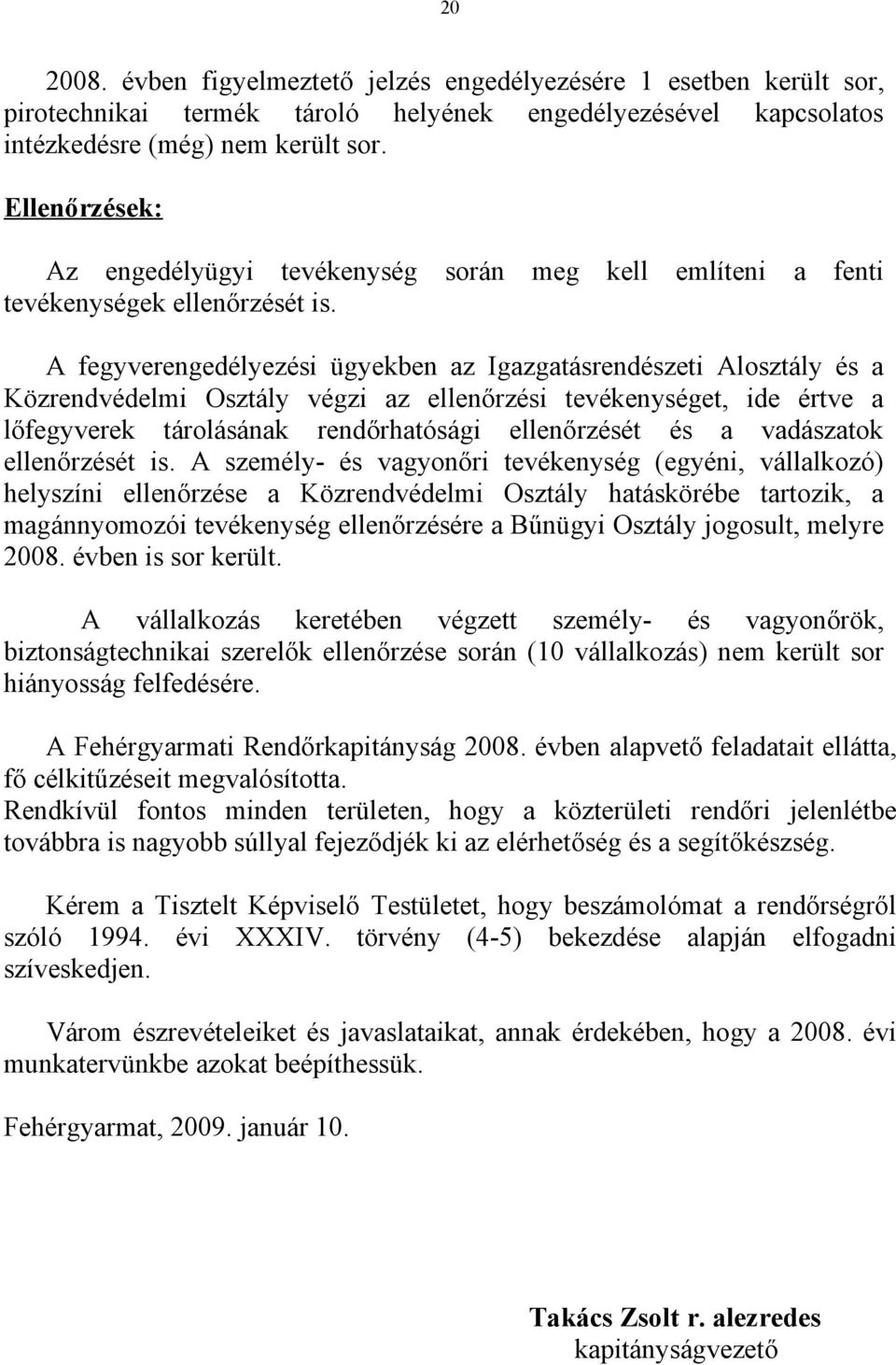 A fegyverengedélyezési ügyekben az Igazgatásrendészeti Alosztály és a Közrendvédelmi Osztály végzi az ellenőrzési tevékenységet, ide értve a lőfegyverek tárolásának rendőrhatósági ellenőrzését és a