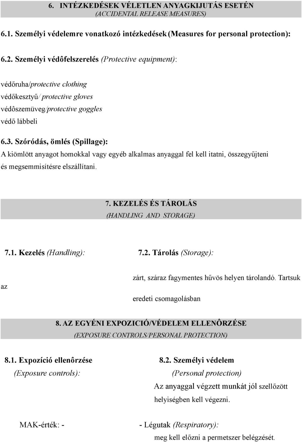 Szóródás, ömlés (Spillage): A kiömlött anyagot homokkal vagy egyéb alkalmas anyaggal fel kell itatni, összegyűjteni és megsemmisítésre elszállítani. 7. KEZELÉS ÉS TÁROLÁS (HANDLING AND STORAGE) 7.1.