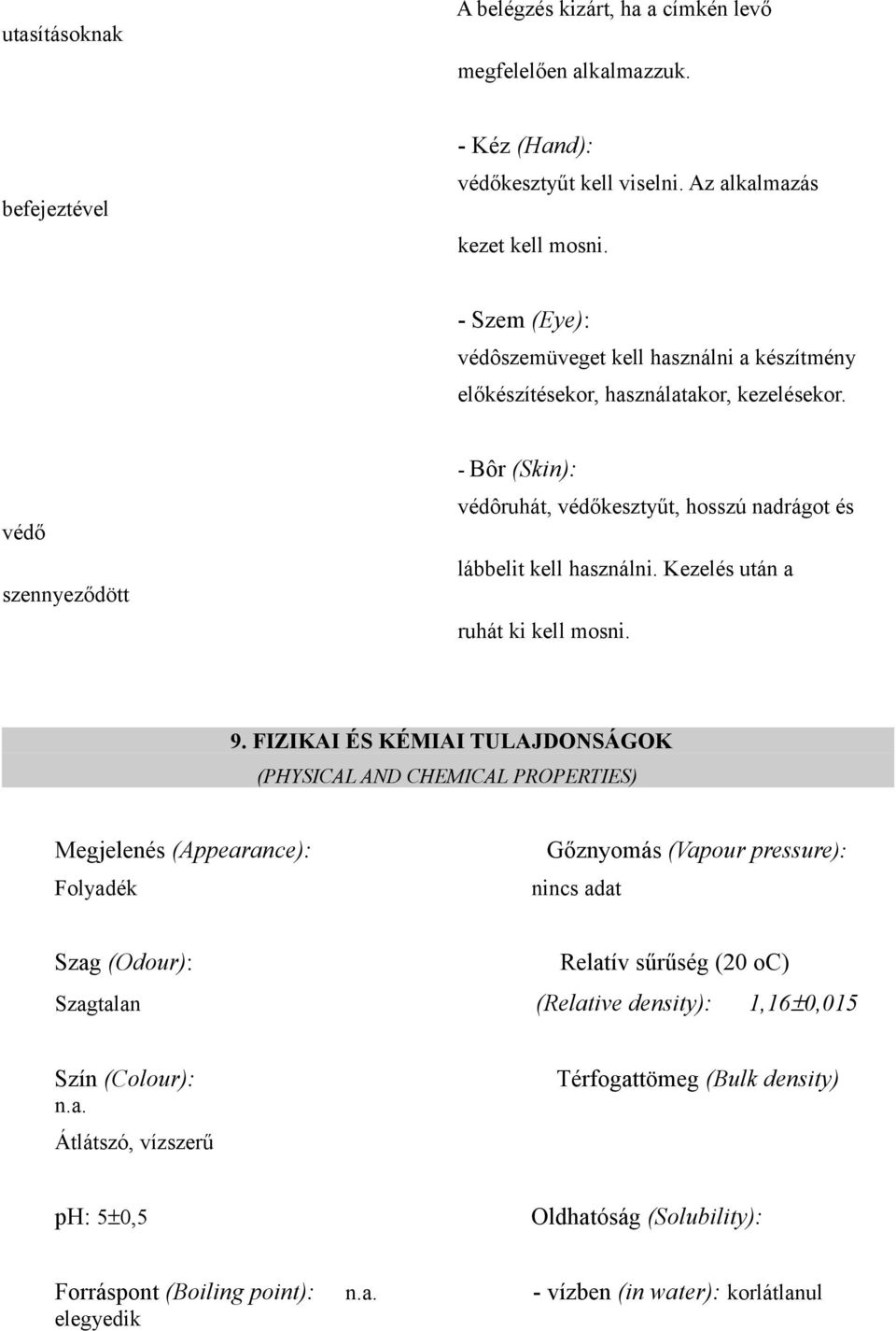 védő szennyeződött - Bôr (Skin): védôruhát, védőkesztyűt, hosszú nadrágot és lábbelit kell használni. Kezelés után a ruhát ki kell mosni. 9.