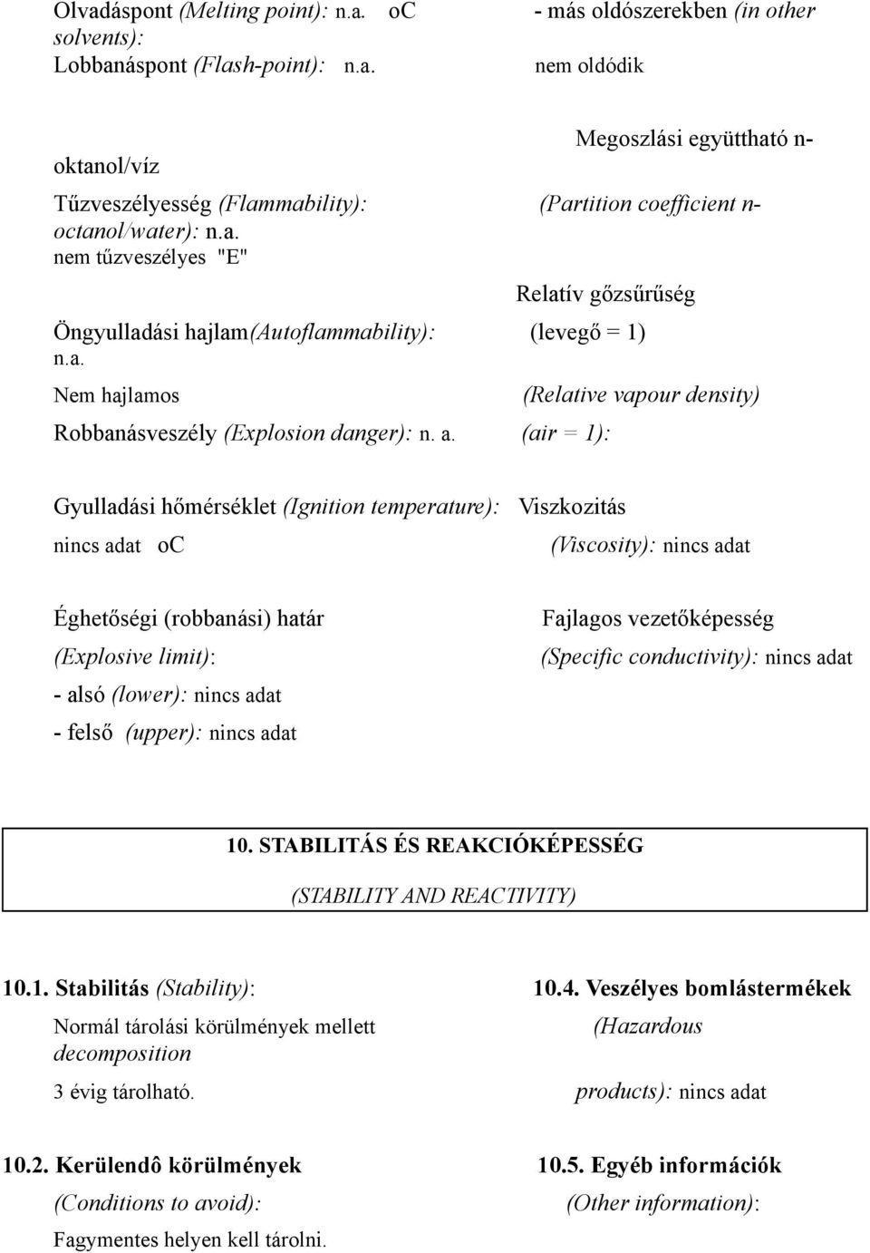 (air = 1): (Relative vapour density) Gyulladási hőmérséklet (Ignition temperature): Viszkozitás nincs adat oc (Viscosity): nincs adat Éghetőségi (robbanási) határ (Explosive limit): - alsó (lower):