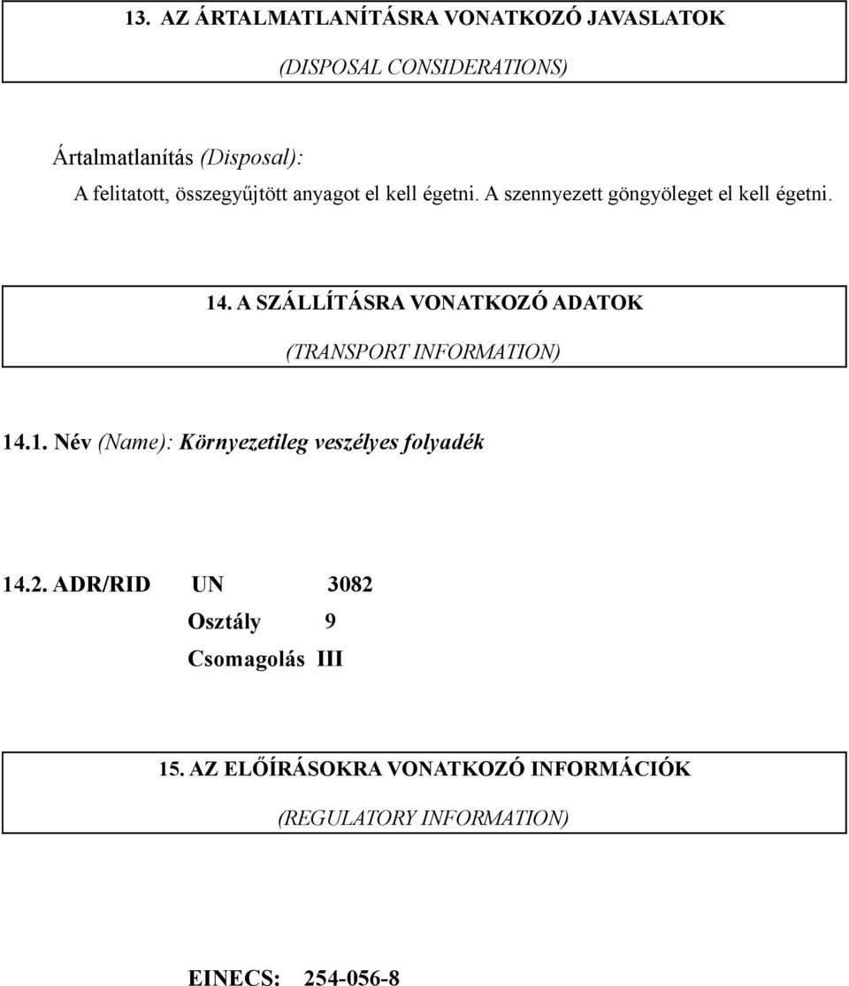 A SZÁLLÍTÁSRA VONATKOZÓ ADATOK (TRANSPORT INFORMATION) 14.1. Név (Name): Környezetileg veszélyes folyadék 14.