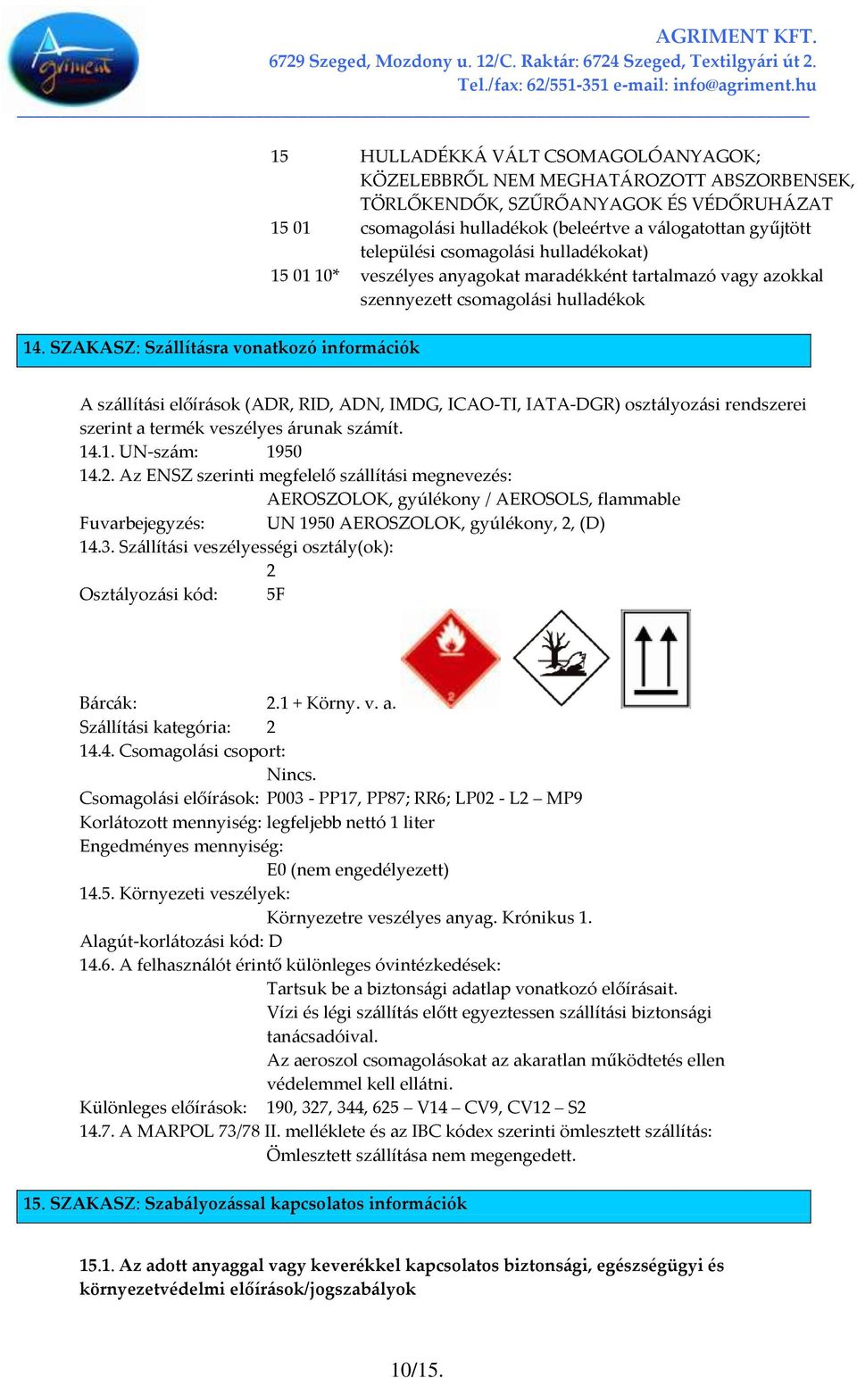 SZAKASZ: Sz{llít{sra vonatkozó inform{ciók A sz{llít{si előír{sok (ADR, RID, ADN, IMDG, ICAO-TI, IATA-DGR) oszt{lyoz{si rendszerei szerint a termék veszélyes {runak sz{mít. 14.1. UN-sz{m: 1950 14.2.