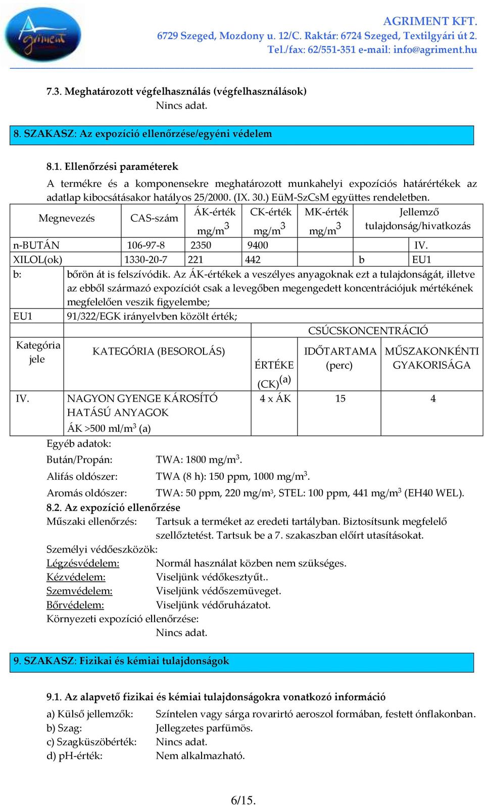 Megnevezés CAS-sz{m [K-érték CK-érték MK-érték Jellemző mg/m 3 mg/m 3 mg/m 3 tulajdons{g/hivatkoz{s n-but[n 106-97-8 2350 9400 IV. XILOL(ok) 1330-20-7 221 442 b EU1 b: bőrön {t is felszívódik.