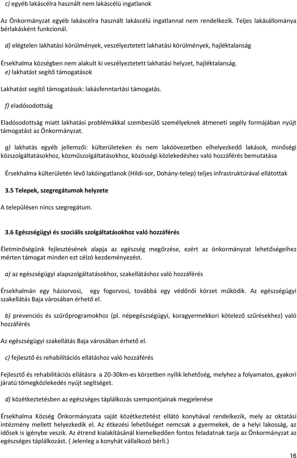 e) lakhatást segítő támogatások Lakhatást segítő támogatások: lakásfenntartási támogatás.