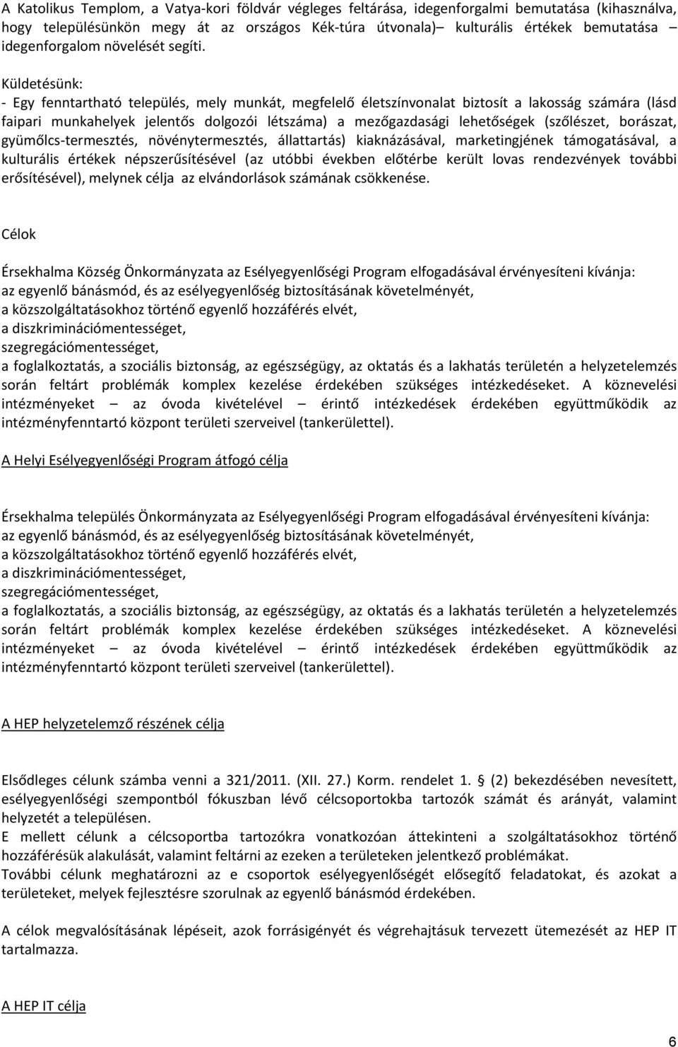 Küldetésünk: - Egy fenntartható település, mely munkát, megfelelő életszínvonalat biztosít a lakosság számára (lásd faipari munkahelyek jelentős dolgozói létszáma) a mezőgazdasági lehetőségek