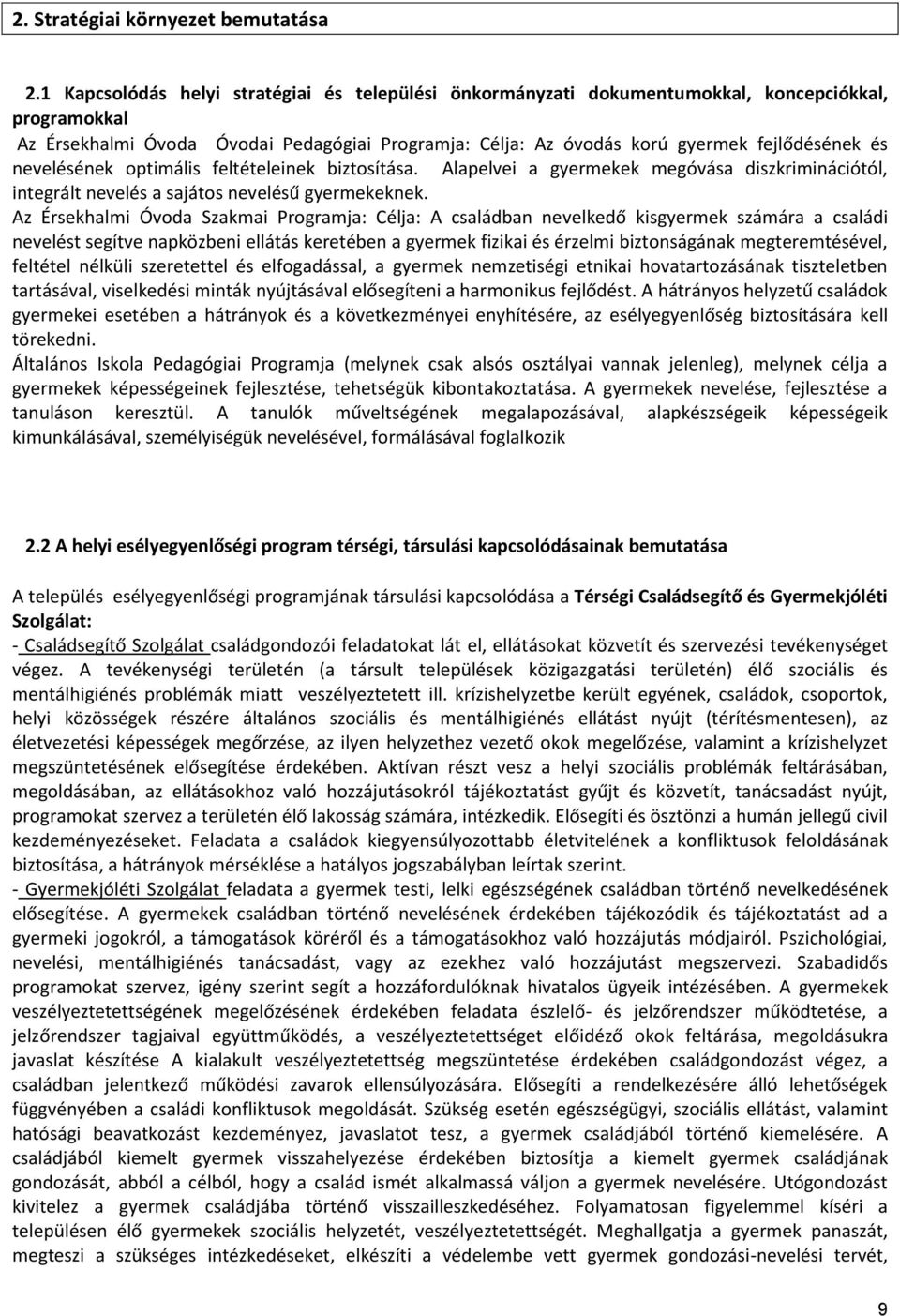 nevelésének optimális feltételeinek biztosítása. Alapelvei a gyermekek megóvása diszkriminációtól, integrált nevelés a sajátos nevelésű gyermekeknek.