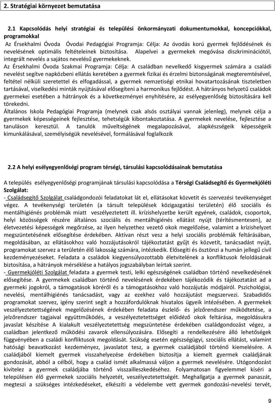 nevelésének optimális feltételeinek biztosítása. Alapelvei a gyermekek megóvása diszkriminációtól, integrált nevelés a sajátos nevelésű gyermekeknek.