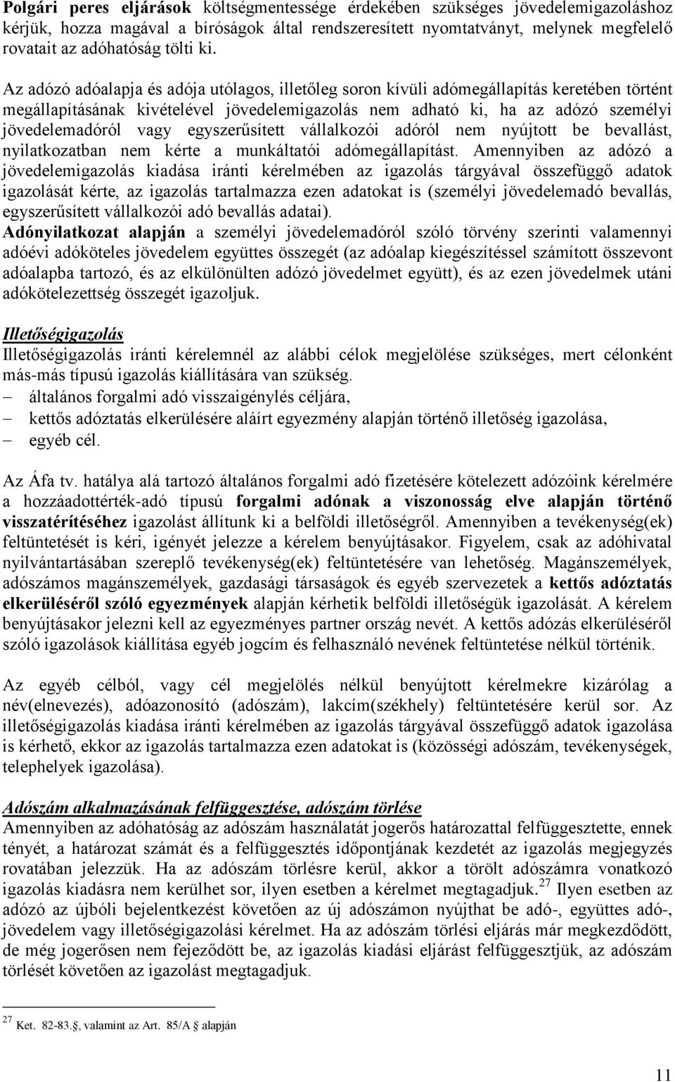 vagy egyszerűsített vállalkozói adóról nem nyújtott be bevallást, nyilatkozatban nem kérte a munkáltatói adómegállapítást.