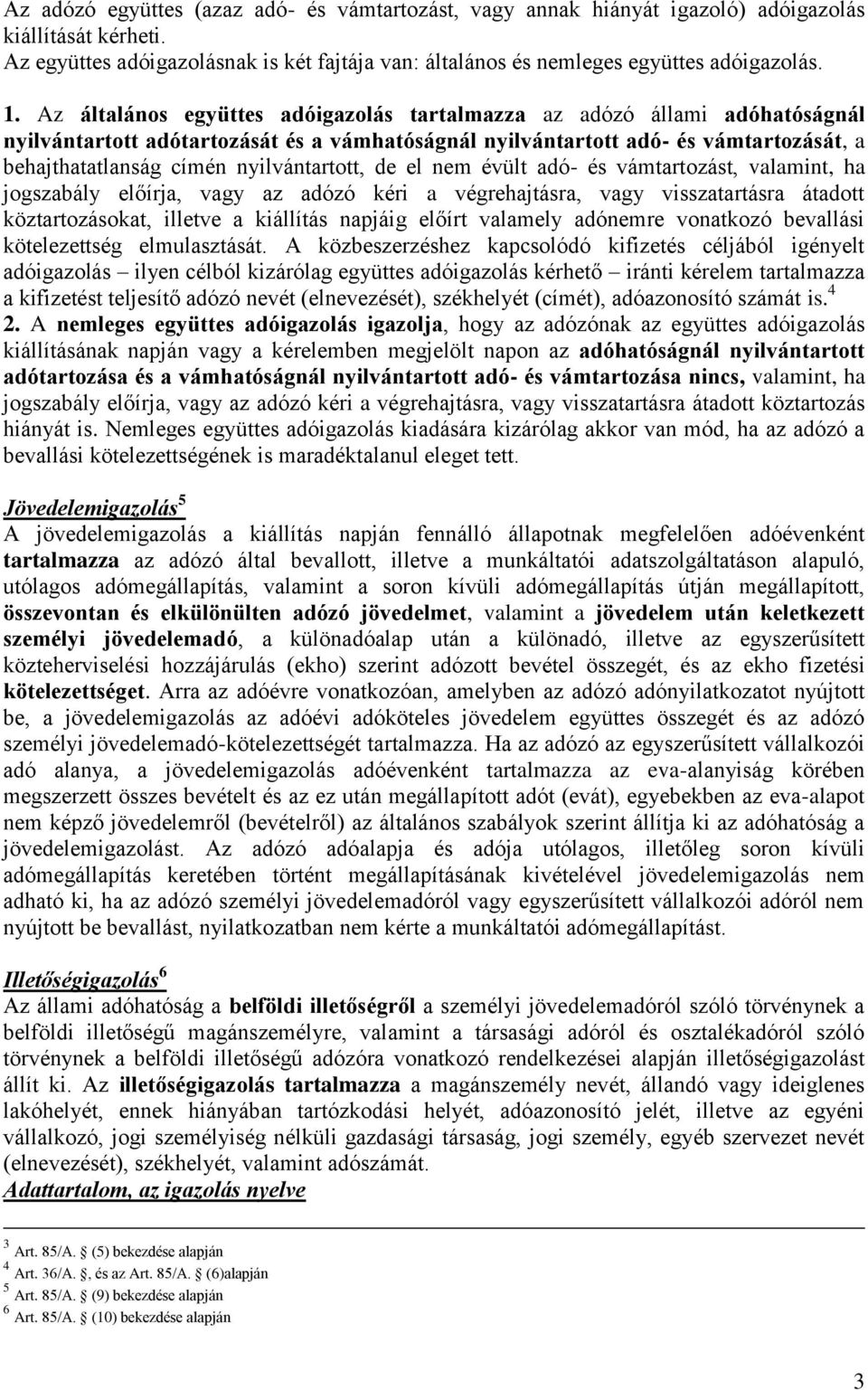 nyilvántartott, de el nem évült adó- és vámtartozást, valamint, ha jogszabály előírja, vagy az adózó kéri a végrehajtásra, vagy visszatartásra átadott köztartozásokat, illetve a kiállítás napjáig