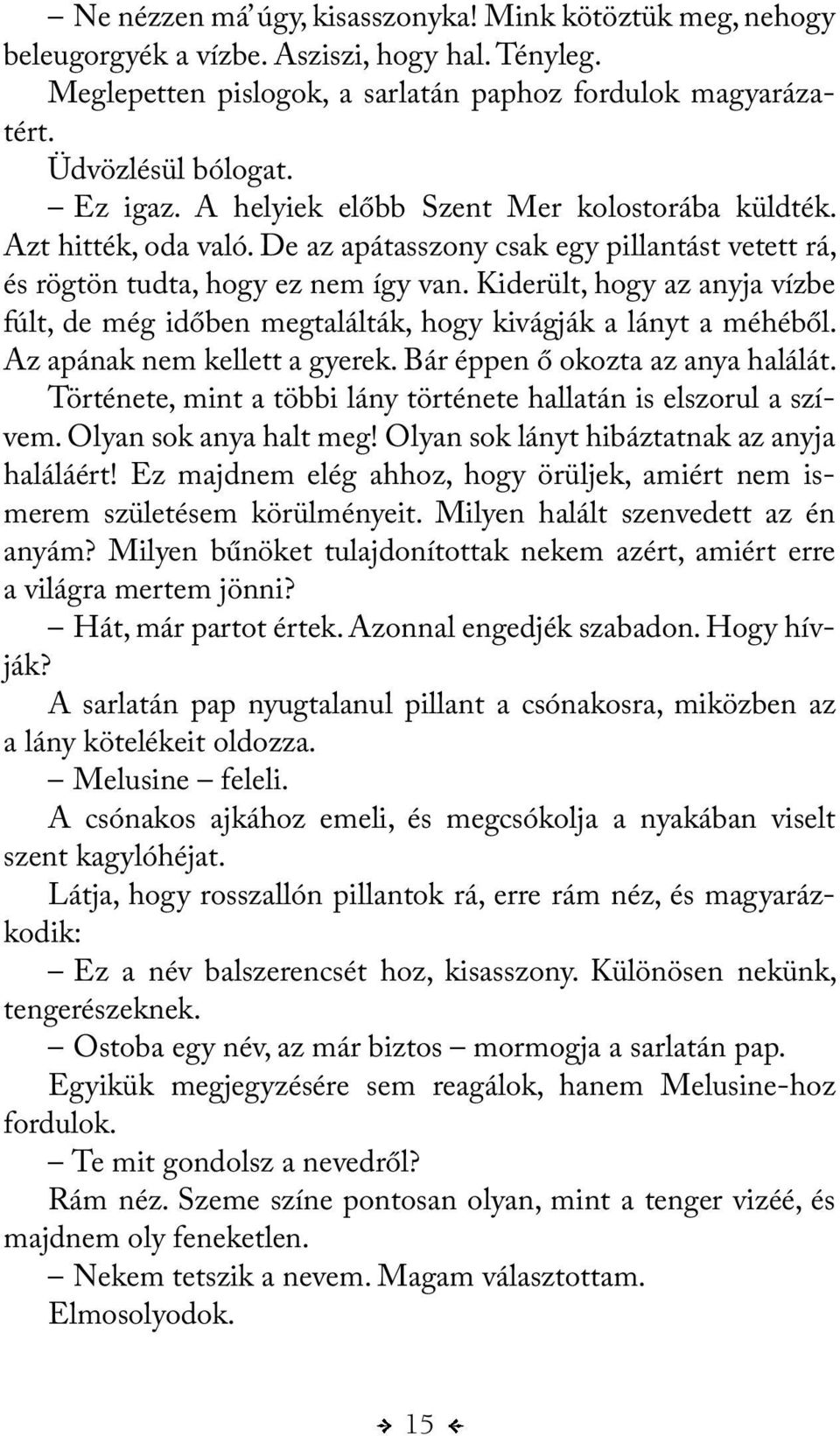 Kiderült, hogy az anyja vízbe fúlt, de még időben megtalálták, hogy kivágják a lányt a méhéből. Az apának nem kellett a gyerek. Bár éppen ő okozta az anya halálát.