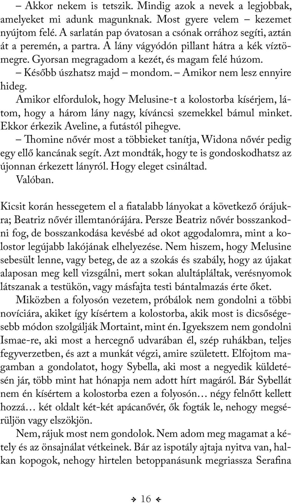 Később úszhatsz majd mondom. Amikor nem lesz ennyire hideg. Amikor elfordulok, hogy Melusine-t a kolostorba kísérjem, látom, hogy a három lány nagy, kíváncsi szemekkel bámul minket.
