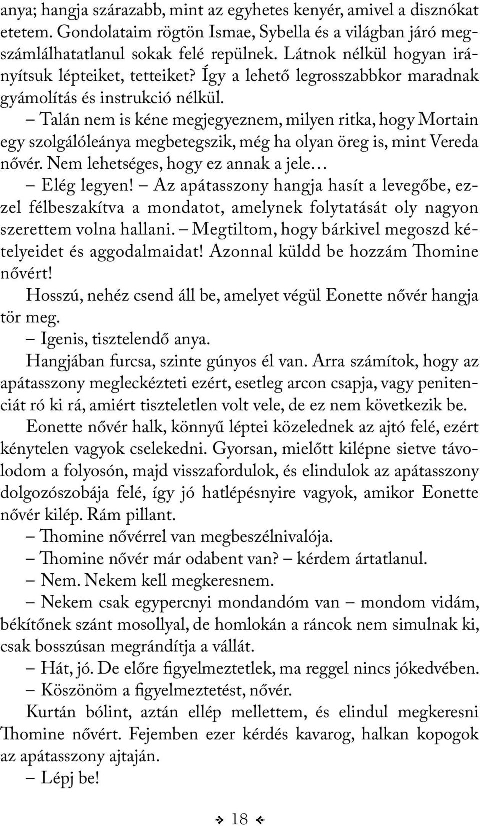 Talán nem is kéne megjegyeznem, milyen ritka, hogy Mortain egy szolgálóleánya megbetegszik, még ha olyan öreg is, mint Vereda nővér. Nem lehetséges, hogy ez annak a jele Elég legyen!