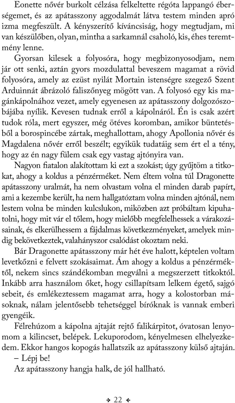 Gyorsan kilesek a folyosóra, hogy megbizonyosodjam, nem jár ott senki, aztán gyors mozdulattal beveszem magamat a rövid folyosóra, amely az ezüst nyilát Mortain istenségre szegező Szent Arduinnát