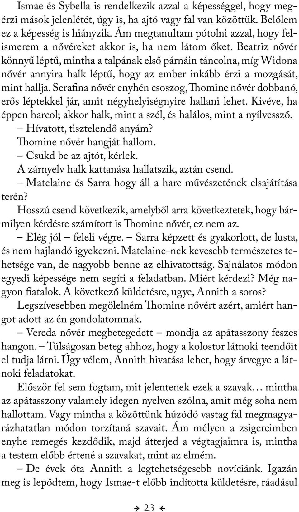 Beatriz nővér könnyű léptű, mintha a talpának első párnáin táncolna, míg Widona nővér annyira halk léptű, hogy az ember inkább érzi a mozgását, mint hallja.