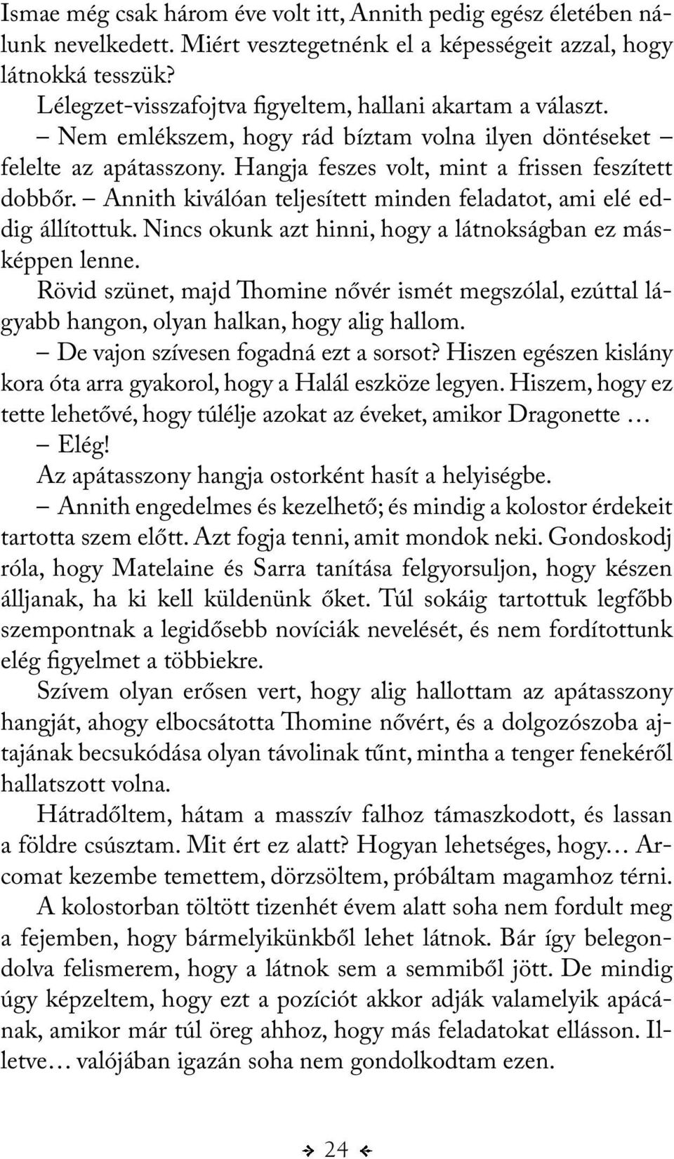 Annith kiválóan teljesített minden feladatot, ami elé eddig állítottuk. Nincs okunk azt hinni, hogy a látnokságban ez másképpen lenne.