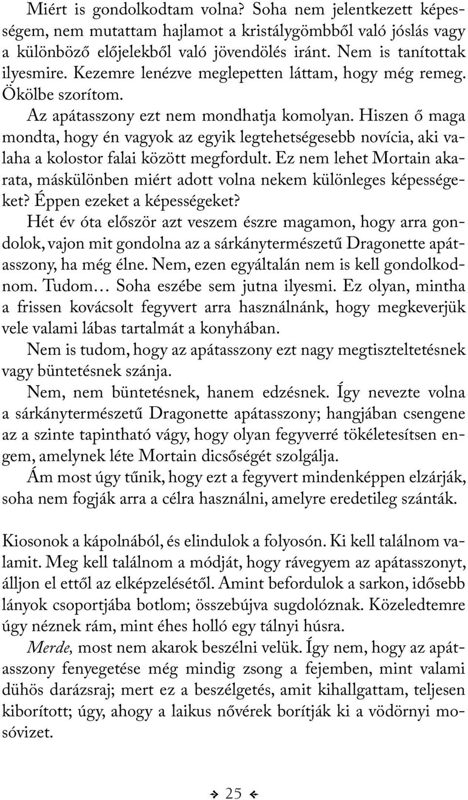 Hiszen ő maga mondta, hogy én vagyok az egyik legtehetségesebb novícia, aki valaha a kolostor falai között megfordult.