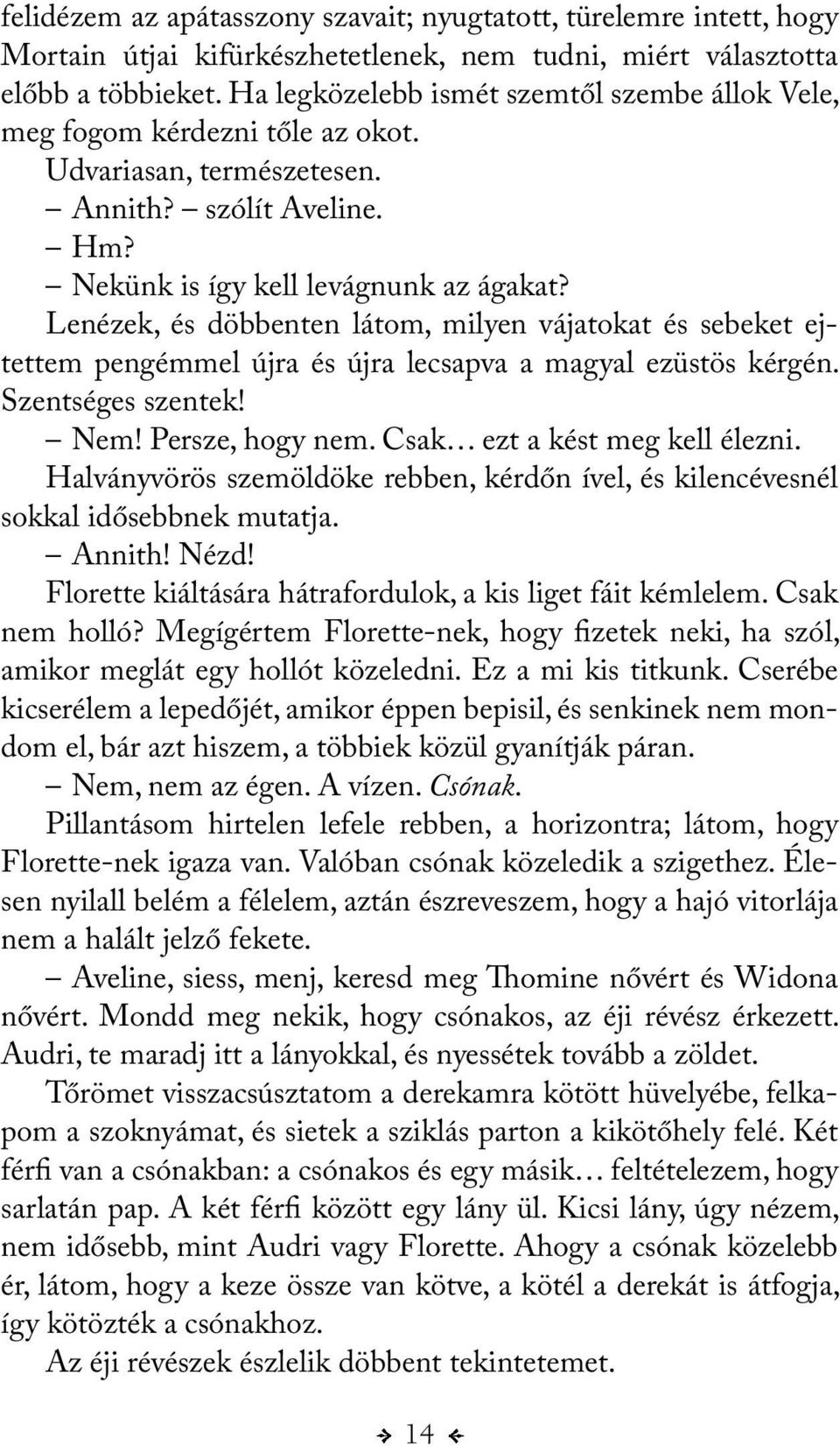 Lenézek, és döbbenten látom, milyen vájatokat és sebeket ejtettem pengémmel újra és újra lecsapva a magyal ezüstös kérgén. Szentséges szentek! Nem! Persze, hogy nem. Csak ezt a kést meg kell élezni.