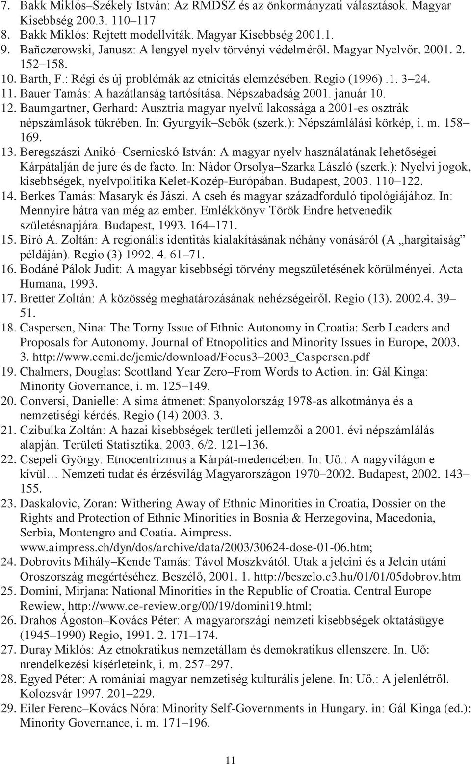 Bauer Tamás: A hazátlanság tartósítása. Népszabadság 2001. január 10. 12. Baumgartner, Gerhard: Ausztria magyar nyelvű lakossága a 2001-es osztrák népszámlások tükrében. In: Gyurgyík Sebők (szerk.